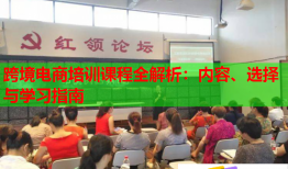 跨境電商培訓(xùn)課程全解析：內(nèi)容、選擇與學(xué)習(xí)指南