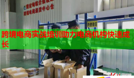 跨境電商實戰(zhàn)培訓助力電商機構(gòu)快速成長