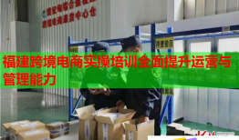 福建跨境電商實(shí)操培訓(xùn)全面提升運(yùn)營與管理能力