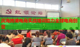 濱?？缇畴娚虒崙?zhàn)培訓(xùn)助力全球電商創(chuàng)業(yè)