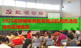 2025年跨境電商教育培訓機構(gòu)優(yōu)選指南與實用推薦