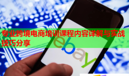 專業(yè)跨境電商培訓課程內(nèi)容詳解與實戰(zhàn)技巧分享