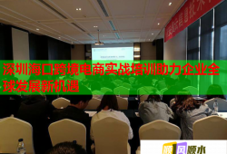 深圳?？诳缇畴娚虒崙?zhàn)培訓助力企業(yè)全球發(fā)展新機遇