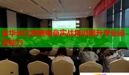 金華進口跨境電商實戰(zhàn)培訓提升專業(yè)運營能力