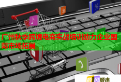 廣州秋季跨境電商實戰(zhàn)培訓助力企業(yè)國際市場拓展