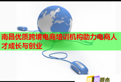 南昌優(yōu)質(zhì)跨境電商培訓(xùn)機(jī)構(gòu)助力電商人才成長(zhǎng)與創(chuàng)業(yè)