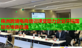 株洲跨境電商培訓(xùn)課堂助力企業(yè)開拓國際市場新機(jī)遇