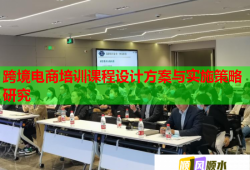 跨境電商培訓(xùn)課程設(shè)計(jì)方案與實(shí)施策略研究