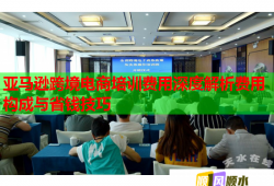 亞馬遜跨境電商培訓(xùn)費(fèi)用深度解析費(fèi)用構(gòu)成與省錢(qián)技巧