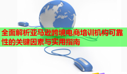 全面解析亞馬遜跨境電商培訓(xùn)機構(gòu)可靠性的關(guān)鍵因素與實用指南