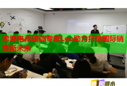跨境電商培訓(xùn)專家Leo助力打造國際銷售新未來