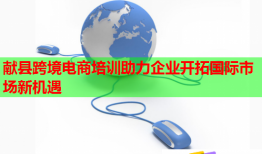 獻(xiàn)縣跨境電商培訓(xùn)助力企業(yè)開拓國(guó)際市場(chǎng)新機(jī)遇