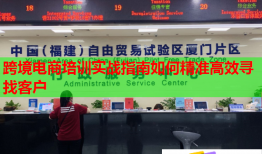 跨境電商培訓實戰(zhàn)指南如何精準高效尋找客戶