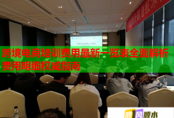 跨境電商培訓費用最新一覽表全面解析費用明細權威指南