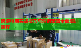 跨境電商實(shí)戰(zhàn)技巧與營(yíng)銷策略全面培訓(xùn)課程
