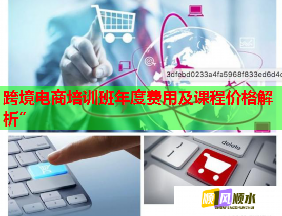 跨境電商培訓(xùn)班年度費(fèi)用及課程價(jià)格解析” 跨境電商培訓(xùn)班年度費(fèi)用及課程價(jià)格解析”