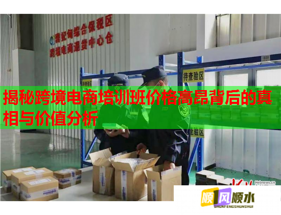 揭秘跨境電商培訓(xùn)班價(jià)格高昂背后的真相與價(jià)值分析 揭秘跨境電商培訓(xùn)班價(jià)格高昂背后的真相與價(jià)值分析