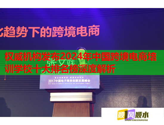權(quán)威機(jī)構(gòu)發(fā)布2024年中國跨境電商培訓(xùn)學(xué)校十大排名榜深度解析 權(quán)威機(jī)構(gòu)發(fā)布2024年中國跨境電商培訓(xùn)學(xué)校十大排名榜深度解析