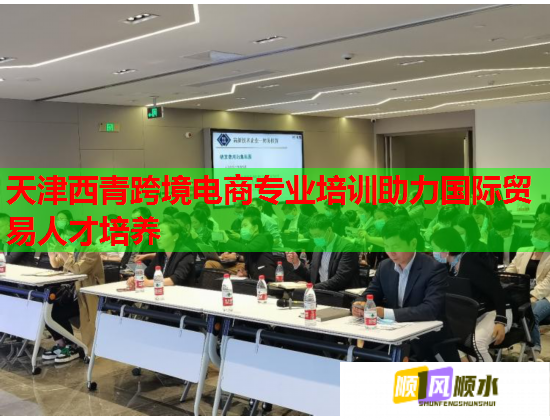 天津西青跨境電商專業(yè)培訓(xùn)助力國際貿(mào)易人才培養(yǎng) 天津西青跨境電商專業(yè)培訓(xùn)助力國際貿(mào)易人才培養(yǎng)