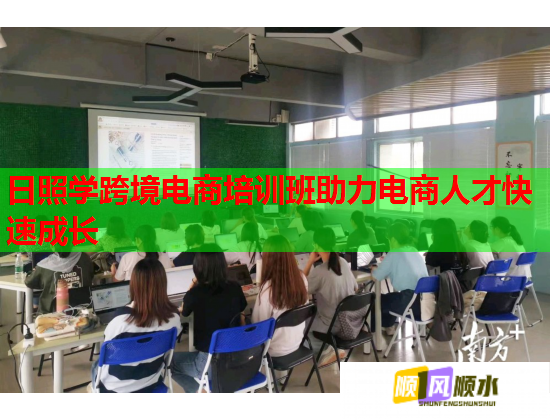 日照學(xué)跨境電商培訓(xùn)班助力電商人才快速成長 日照學(xué)跨境電商培訓(xùn)班助力電商人才快速成長