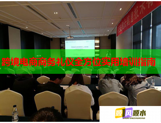 跨境電商商務(wù)禮儀全方位實用培訓指南 跨境電商商務(wù)禮儀全方位實用培訓指南