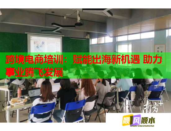 跨境電商培訓(xùn):賦能出海新機遇 助力事業(yè)騰飛發(fā)展 跨境電商培訓(xùn):賦能出海新機遇 助力事業(yè)騰飛發(fā)展