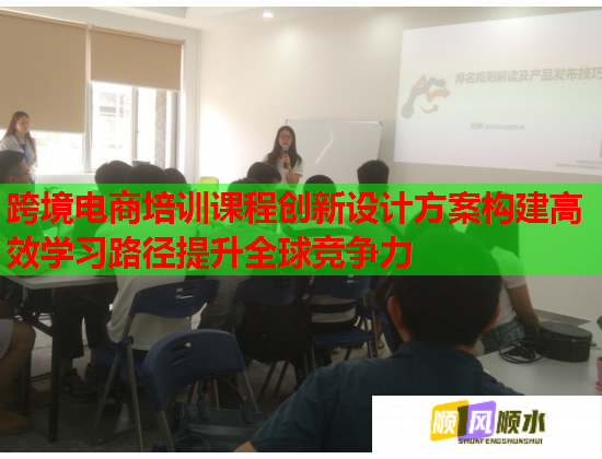 跨境電商培訓(xùn)課程創(chuàng)新設(shè)計(jì)方案構(gòu)建高效學(xué)習(xí)路徑提升全球競爭力 跨境電商培訓(xùn)課程創(chuàng)新設(shè)計(jì)方案構(gòu)建高效學(xué)習(xí)路徑提升全球競爭力