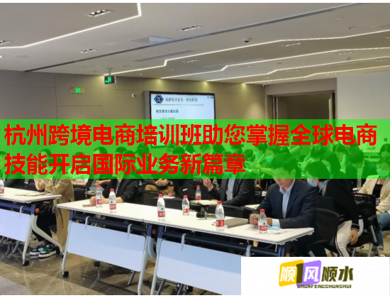 杭州跨境電商培訓(xùn)班助您掌握全球電商技能開啟國際業(yè)務(wù)新篇章 杭州跨境電商培訓(xùn)班助您掌握全球電商技能開啟國際業(yè)務(wù)新篇章
