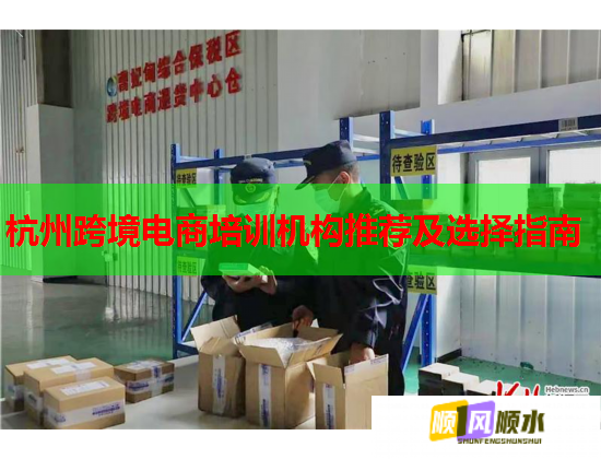 杭州跨境電商培訓機構(gòu)推薦及選擇指南 杭州跨境電商培訓機構(gòu)推薦及選擇指南