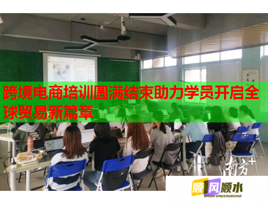 跨境電商培訓圓滿結束助力學員開啟全球貿易新篇章 跨境電商培訓圓滿結束助力學員開啟全球貿易新篇章