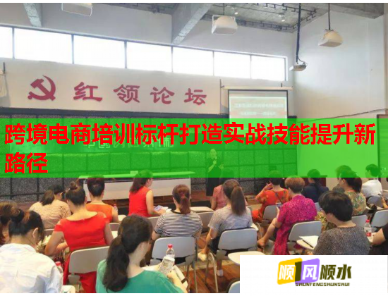 跨境電商培訓標桿打造實戰(zhàn)技能提升新路徑 跨境電商培訓標桿打造實戰(zhàn)技能提升新路徑