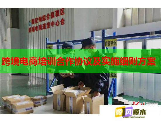 跨境電商培訓(xùn)合作協(xié)議及實施細(xì)則方案 跨境電商培訓(xùn)合作協(xié)議及實施細(xì)則方案