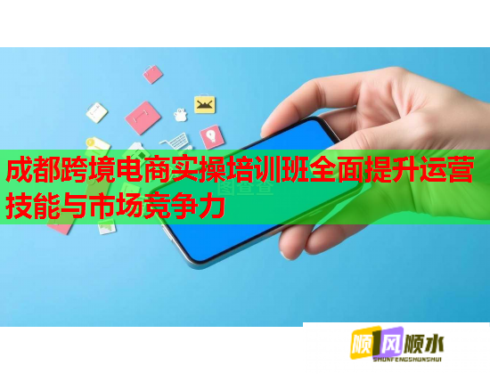 成都跨境電商實(shí)操培訓(xùn)班全面提升運(yùn)營技能與市場競爭力 成都跨境電商實(shí)操培訓(xùn)班全面提升運(yùn)營技能與市場競爭力