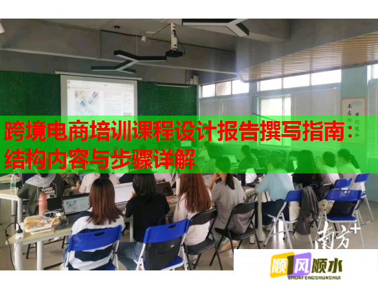 跨境電商培訓課程設計報告撰寫指南:結構內(nèi)容與步驟詳解 跨境電商培訓課程設計報告撰寫指南:結構內(nèi)容與步驟詳解