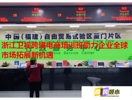 浙江衛(wèi)視跨境電商培訓(xùn)班助力企業(yè)全球市場拓展新機(jī)遇 浙江衛(wèi)視跨境電商培訓(xùn)班助力企業(yè)全球市場拓展新機(jī)遇