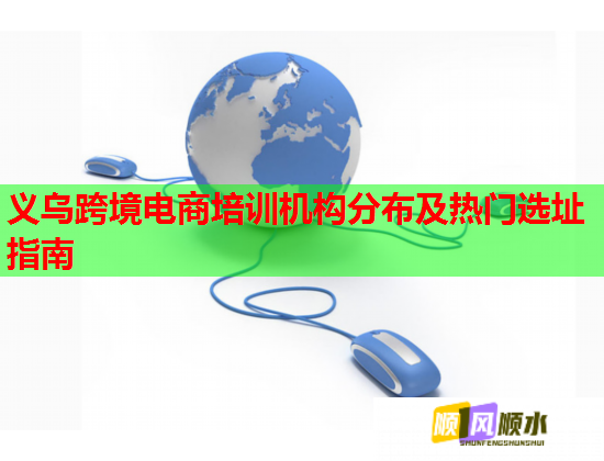 義烏跨境電商培訓(xùn)機(jī)構(gòu)分布及熱門(mén)選址指南 義烏跨境電商培訓(xùn)機(jī)構(gòu)分布及熱門(mén)選址指南