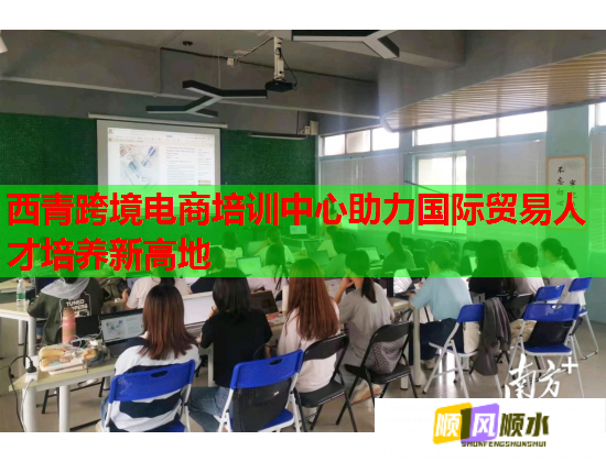 西青跨境電商培訓中心助力國際貿(mào)易人才培養(yǎng)新高地 西青跨境電商培訓中心助力國際貿(mào)易人才培養(yǎng)新高地