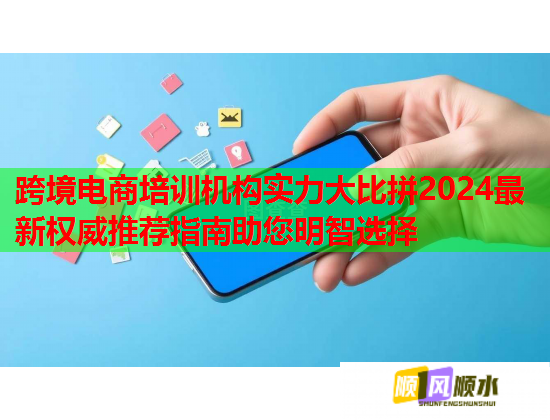 跨境電商培訓(xùn)機(jī)構(gòu)實力大比拼2024最新權(quán)威推薦指南助您明智選擇 跨境電商培訓(xùn)機(jī)構(gòu)實力大比拼2024最新權(quán)威推薦指南助您明智選擇
